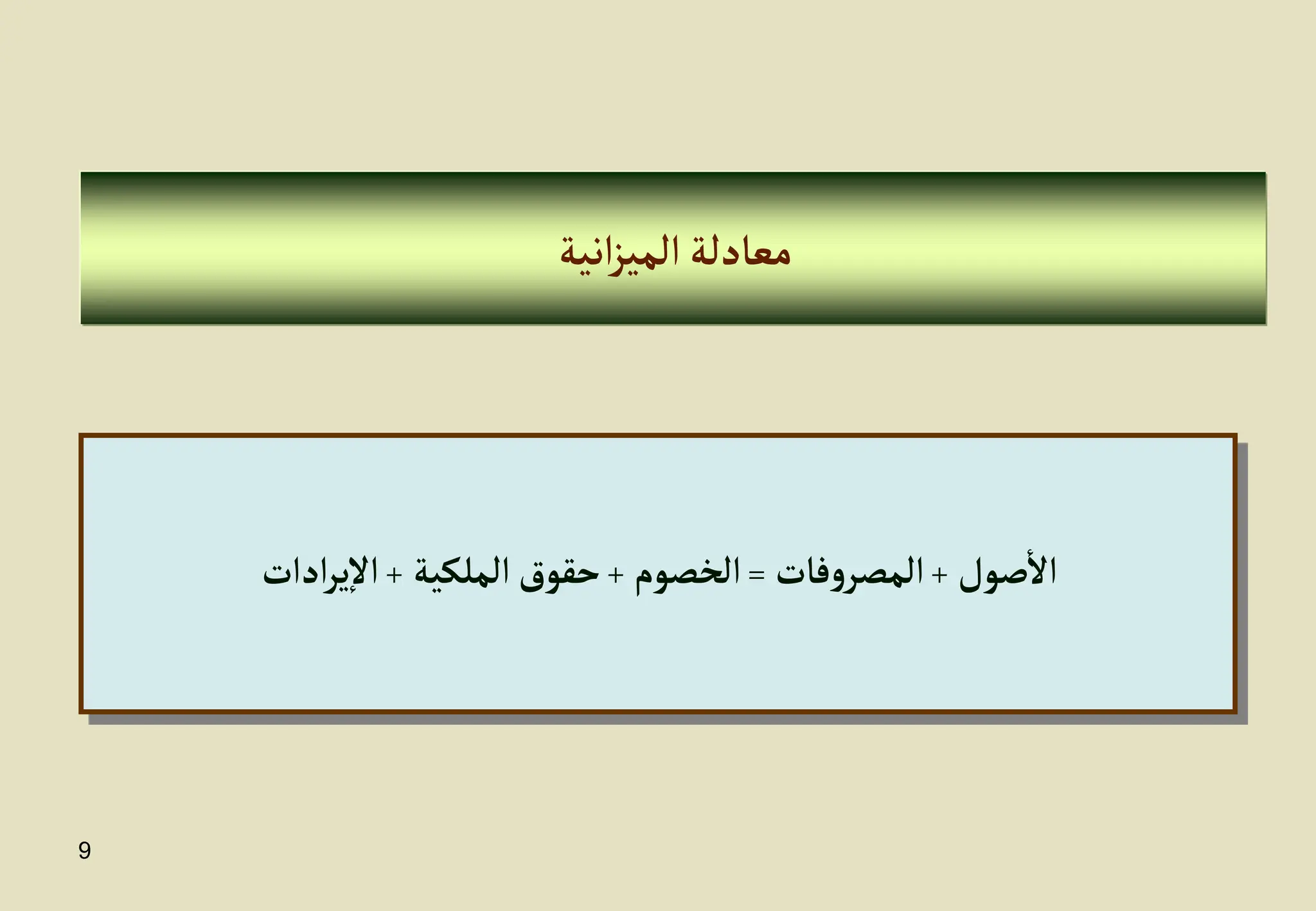 9
‫انية‬‫ز‬‫المي‬‫معادلة‬
‫صول‬
‫أ‬
‫ال‬
+
‫فات‬‫و‬‫المصر‬
=
‫الخصوم‬
+
‫الملكية‬‫حقوق‬
+
‫ادات‬‫ر‬‫ي‬‫إ‬‫ل‬‫ا‬
 