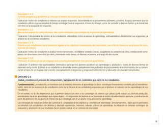 Descriptor C.5.2:
Formula preguntas y problemas y concede el tiempo necesario para resolverlos.
Explicación: Invita a los estudiantes a elaborar sus propias respuestas, desarrollando así el pensamiento autónomo y creativo. Acepta y promueve que los
estudiantes utilicen a veces períodos de tiempo en indagar, buscar respuestas a través del ensayo y error, de consultar a diversas fuentes y de interactuar
con otros en la búsqueda de respuesta.
Descriptor C.5.3:
Aborda los errores no como fracasos, sino como ocasiones para enriquecer el proceso de aprendizaje.
Explicación: Evita penalizar los errores de los estudiantes, utilizándolos como ocasiones de aprendizaje, estimulándolos a fundamentar sus respuestas y a
analizar las de los demás estudiantes.
Descriptor C.5.4:
Orienta a sus estudiantes hacia temáticas ligadas a los objetivos transversales del currículum, con el fin de favorecer su proceso de cons-
trucción de valores.
Explicación: Invita a los estudiantes a analizar temas transversales, sin imponer verdades únicas, escuchando las opiniones de otros, estableciendo seme-
janzas con situaciones conocidas por ellos y retomando estos temas, en diversas ocasiones, a lo largo del año escolar.
Descriptor C.5.5:
Promueve la utilización de un lenguaje oral y escrito gradualmente más preciso y pertinente.
Explicación: El profesor crea oportunidades sistemáticas para que los alumnos socialicen sus aprendizajes y productos a través de diversas formas de
expresión oral y escrita. Estimula a sus estudiantes a desarrollar niveles gradualmente más profundos de procesamiento de la información y de su comuni-
cación a través de un lenguaje oral y escrito, conceptualmente más preciso y progresivamente más rico y adecuado a la situación comunicativa.


CRITERIO C.6:
Evalúa y monitorea el proceso de comprensión y apropiación de los contenidos por parte de los estudiantes.

Fundamentación: La evaluación y el monitoreo son actividades inherentes al aprendizaje; es decir, constituyen herramientas centrales para la retroalimen-
tación, tanto de los avances de los estudiantes como de la eficacia de las actividades propuestas por el profesor en relación con los aprendizajes de sus
estudiantes.
En tal sentido, es de alta importancia que el profesor elabore con ellos o les comunique los criterios que utilizará para evaluar sus diversos productos,
orientándolos hacia los aprendizajes que espera lograr. La comprensión del alumno se ve favorecida al recibir retroalimentación oportuna y constructiva de
parte del profesor o de sus pares de manera tal que constituya para él un aporte en su proceso de aprendizaje.
Las estrategias de evaluación deben dar cuenta de la complejidad de los objetivos y contenidos de aprendizaje. Simultáneamente, dado que los profesores
se enfrentan con estudiantes con distintas y diversas experiencias, intereses, saberes y ritmos de aprendizaje, la utilización de variadas estrategias de
evaluación y devolución de sus resultados hacen posible evaluar en un contexto de diversidad.




                                                                                                                                                              31
 
