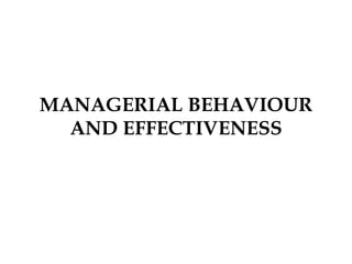 MANAGERIAL BEHAVIOUR
AND EFFECTIVENESS
 