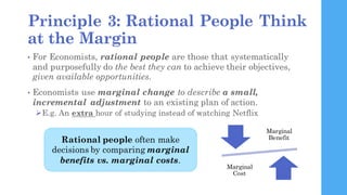 Principle 3: Rational People Think
at the Margin
• For Economists, rational people are those that systematically
and purpo...