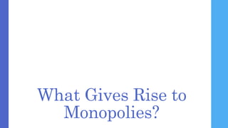 Why Monopolies Arise
The main cause of monopolies is barriers to entry
– other firms cannot enter the market.
Three source...