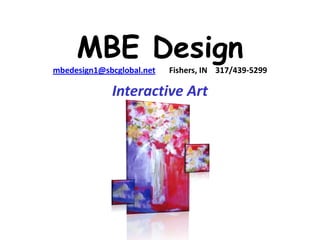 MBE Design
mbedesign1@sbcglobal.net   Fishers, IN 317/439-5299

             Interactive Art
 