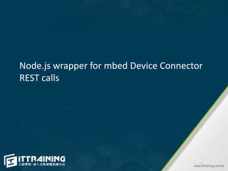 Node.js wrapper for mbed Device Connector
REST calls
1
 