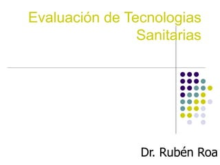 Evaluación de Tecnologias Sanitarias Dr. Rubén Roa 