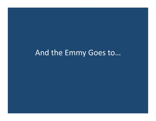 And 
the 
Emmy 
Goes 
to… 
 