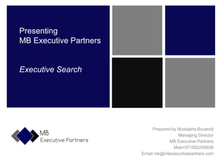 Presenting
MB Executive Partners
Executive Search
Prepared by Mustapha Bouterid
Managing Director
MB Executive Partners
Mob+971502259936
Email mb@mbexecutivepartners.com
 