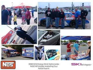 2008 NOS Energy Drink Nationwide
NASCAR Mobile Marketing Tour
Retail Events
 