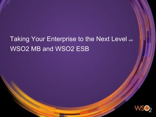 Taking Your Enterprise to the Next Level with
WSO2 MB and WSO2 ESB
 