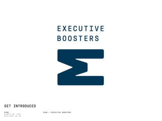 1508™ 1508 | EXECUTIVE BOOSTERS
GET INTRODUCED
 
