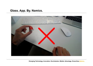 Namics.
Glass. App. By. Namics.
Emerging Technology. Innovation. Durchstarten. Mobile. Advantage. Know-How.
 
