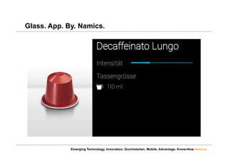 Namics.
Glass. App. By. Namics.
Emerging Technology. Innovation. Durchstarten. Mobile. Advantage. Know-How.
 