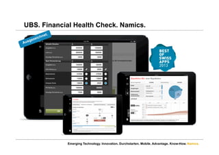 Namics.
UBS. Financial Health Check. Namics.
Emerging Technology. Innovation. Durchstarten. Mobile. Advantage. Know-How.
 