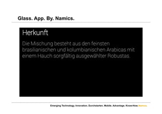 Namics.
Glass. App. By. Namics.
Emerging Technology. Innovation. Durchstarten. Mobile. Advantage. Know-How.
 