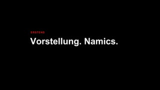 Vorstellung. Namics.
ERSTENS
 