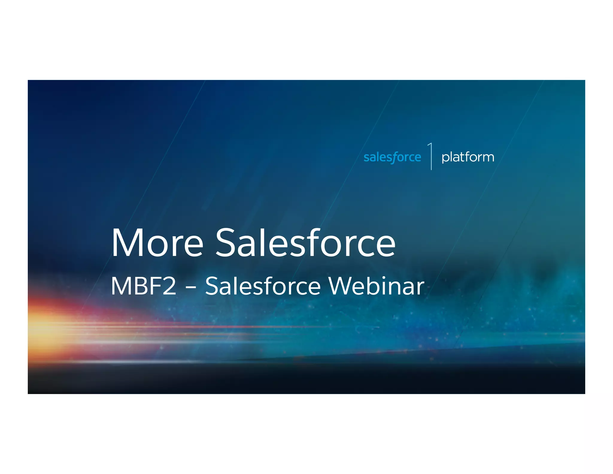 More Salesforce
MBF2 – Salesforce Webinar
 