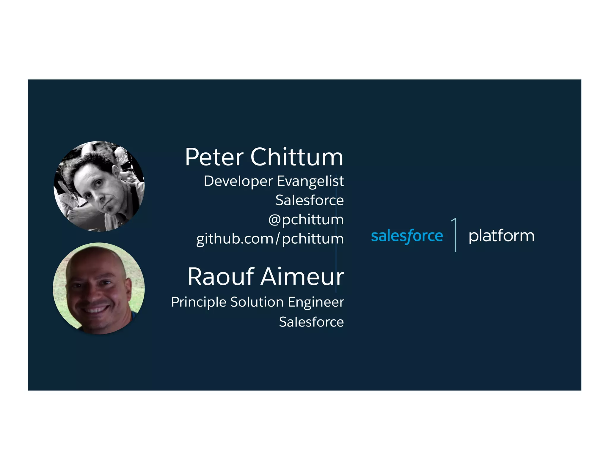 Peter Chittum
Developer Evangelist
Salesforce
@pchittum
github.com/pchittum
Raouf Aimeur
Principle Solution Engineer
Salesforce
 