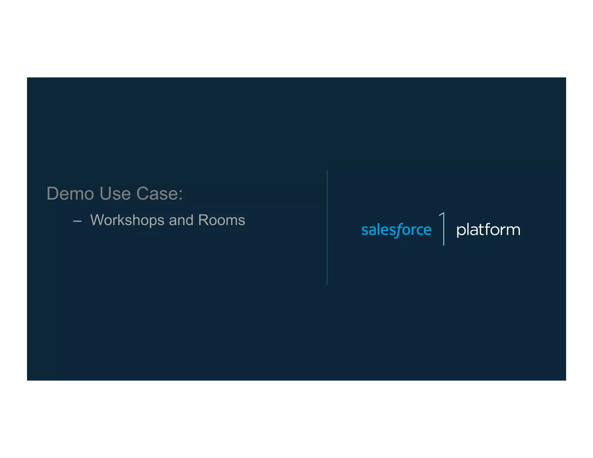 Demo Use Case:
–  Workshops and Rooms
 