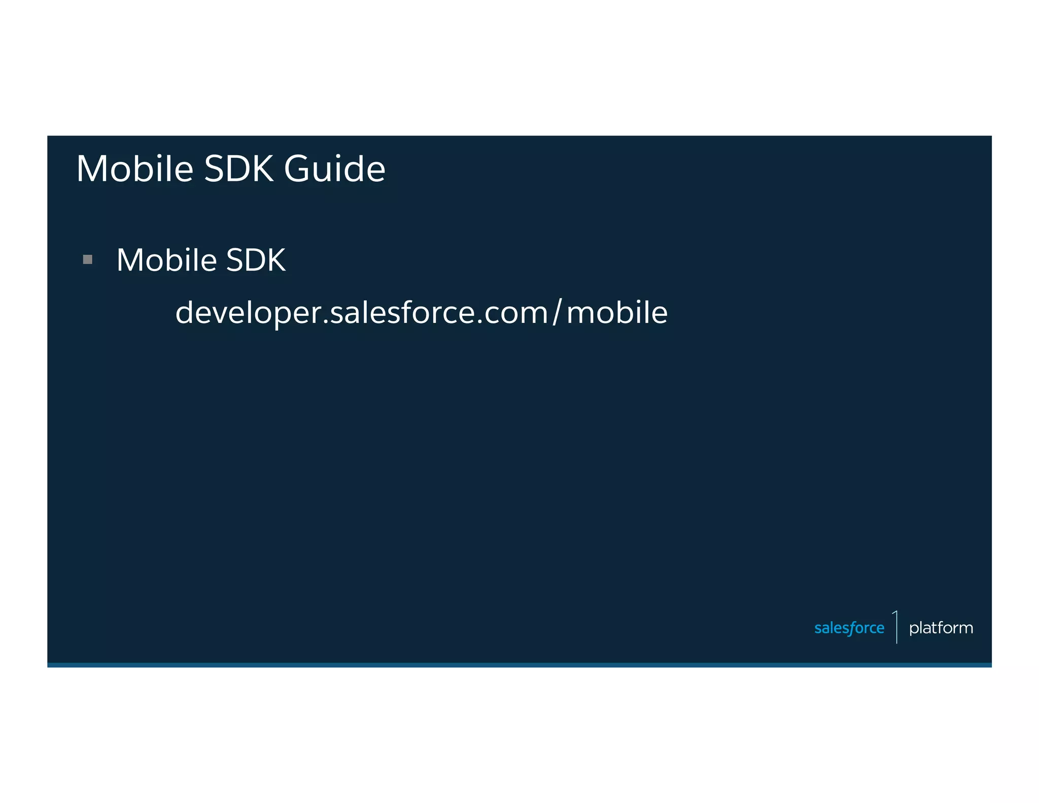 Mobile SDK Guide
§  Mobile SDK
developer.salesforce.com/mobile
 