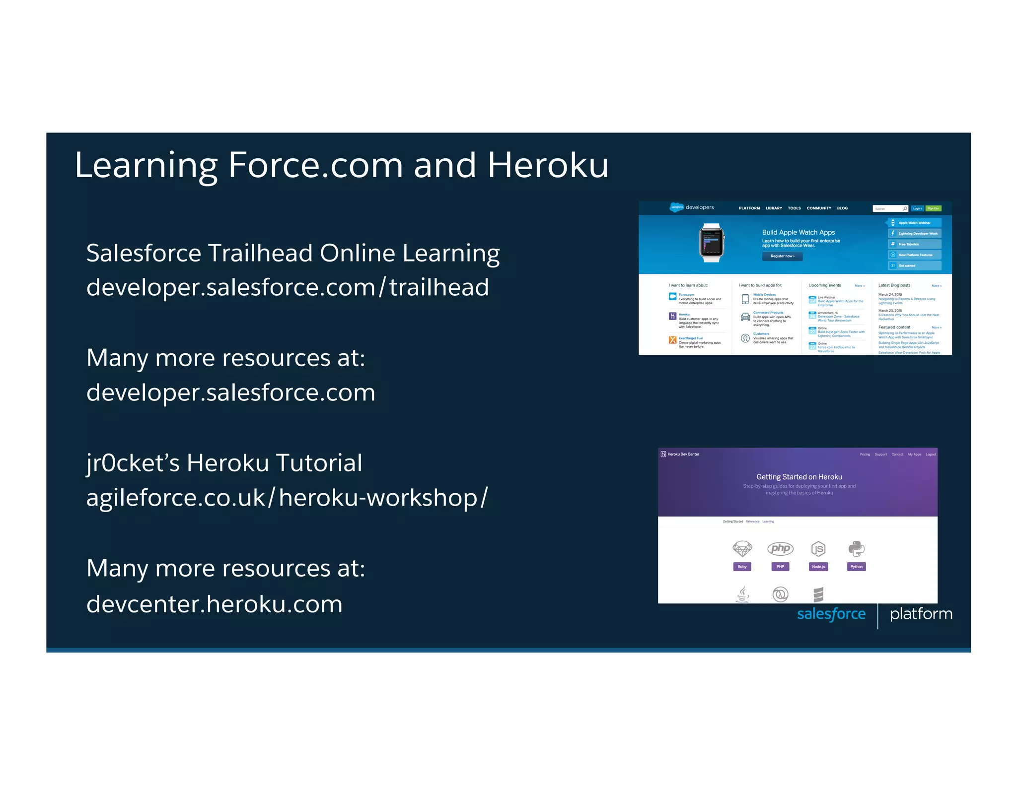 Learning Force.com and Heroku
Salesforce Trailhead Online Learning
developer.salesforce.com/trailhead
Many more resources at:
developer.salesforce.com
jr0cket’s Heroku Tutorial
agileforce.co.uk/heroku-workshop/
Many more resources at:
devcenter.heroku.com
 