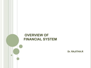 OVERVIEW OF
FINANCIAL SYSTEM
Dr. RAJITHA.R
 