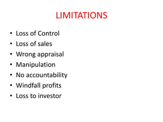 LIMITATIONS
• Loss of Control
• Loss of sales
• Wrong appraisal
• Manipulation
• No accountability
• Windfall profits
• Loss to investor
 