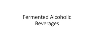 Fermented Alcoholic
Beverages
 