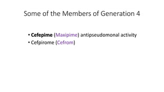 Some of the Members of Generation 4
• Cefepime (Maxipime) antipseudomonal activity
• Cefpirome (Cefrom)
 
