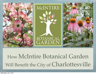 How McIntire   Botanical Garden
        Will Beneﬁt the City of Charlottesville
Wednesday, July 7, 2010
 