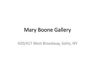 Mary Boone Gallery
420/417 West Broadway, SoHo, NY

 