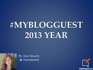 #MYBLOGGUEST
2013 YEAR
By Ann Smarty
@seosmarty

 