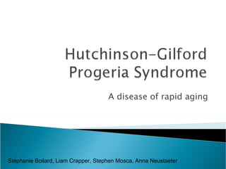 A disease of rapid aging Stéphanie Boilard, Liam Crapper, Stephen Mosca, Anna Neustaeter 