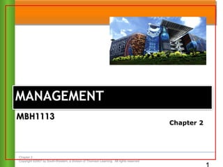 Chapter 2
Copyright ©2007 by South-Western, a division of Thomson Learning. All rights reserved
MANAGEMENTMANAGEMENT
Chapter 2
MBH1113MBH1113
 