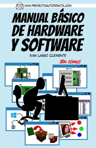 Este es un avance del “Manual básico de hardware y software”,
un cómic didáctico dirigido a aquellas personas que desean
a...