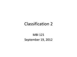Classification 2

     MBI 121
September 19, 2012
 