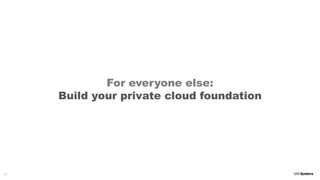 20
For everyone else:
Build your private cloud foundation
 