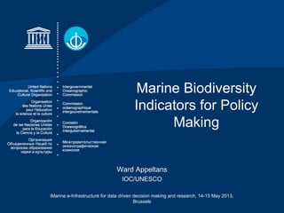Marine Biodiversity
Indicators for Policy
Making
Ward Appeltans
IOC/UNESCO
iMarine e-Infrastructure for data driven decision making and research, 14-15 May 2013,
Brussels
 