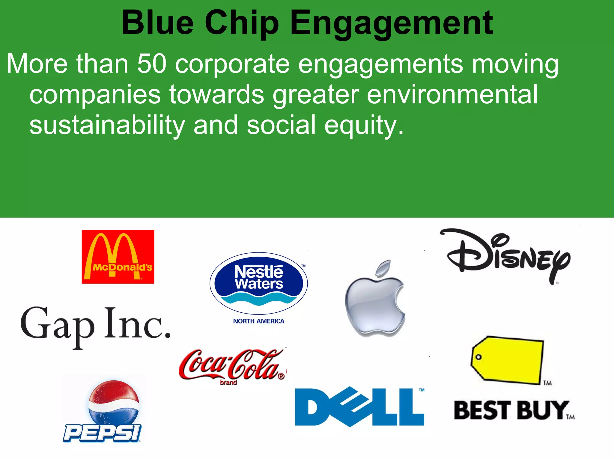 Blue Chip Engagement More than 50 corporate engagements moving companies towards greater environmental sustainability and social equity.   