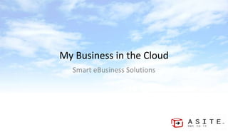 My Business in the Cloud 
Smart eBusiness Solutions 
 