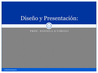P R O F . D A N I E L A S . V I R G I L I
Diseño y Presentación:
6
@danimusiquera
 