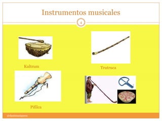 Instrumentos musicales
@danimusiquera
4
Kultrum
Pifilca
Trutruca
