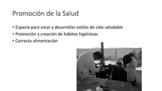 Promoción de la Salud
• Espacio para crear y desarrollar estilos de vida saludable
• Promoción y creación de hábitos higiénicos
• Correcta alimentación
 