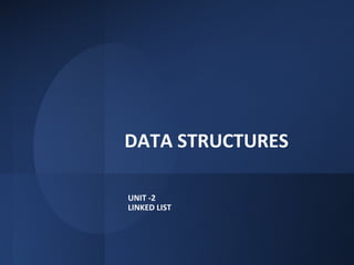 DATA STRUCTURES
UNIT -2
LINKED LIST
 