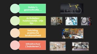 Hobby’s,
gezinssituatie,…
Activiteiten:
huishoudelijk, vrije
tijd,…
Inrichting,
praktische
bruikbaarheid
Infrastructuur
(‘bakstenen’)
 