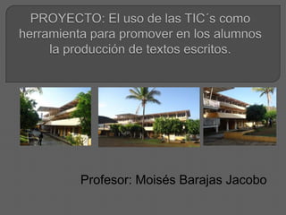 Profesor: Moisés Barajas Jacobo
 