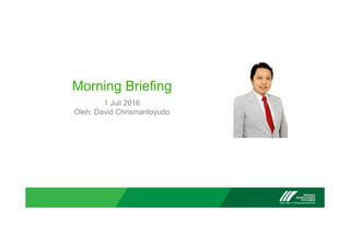 Morning Briefing
1 Juli 2016
Oleh: David Chrismantoyudo
 