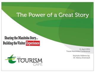 The Power of a Great Story
11 April 2011
Travel Manitoba Conference
Keynote Address by:
Dr. Nancy Arsenault
 