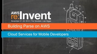 Building Parse on AWS
Cloud Services for Mobile Developers
 