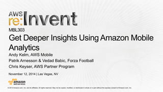 November 12, 2014 | Las Vegas, NV 
Andy Kelm, AWS Mobile 
PatrikArnesson& VedadBabic, ForzaFootball 
Chris Keyser, AWS Partner Program  
