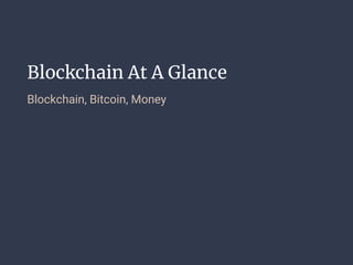 Blockchain At A Glance
Blockchain, Bitcoin, Money
 