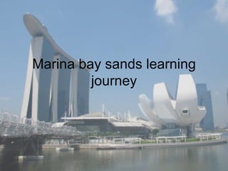 Marina bay sands learning
         journey
 